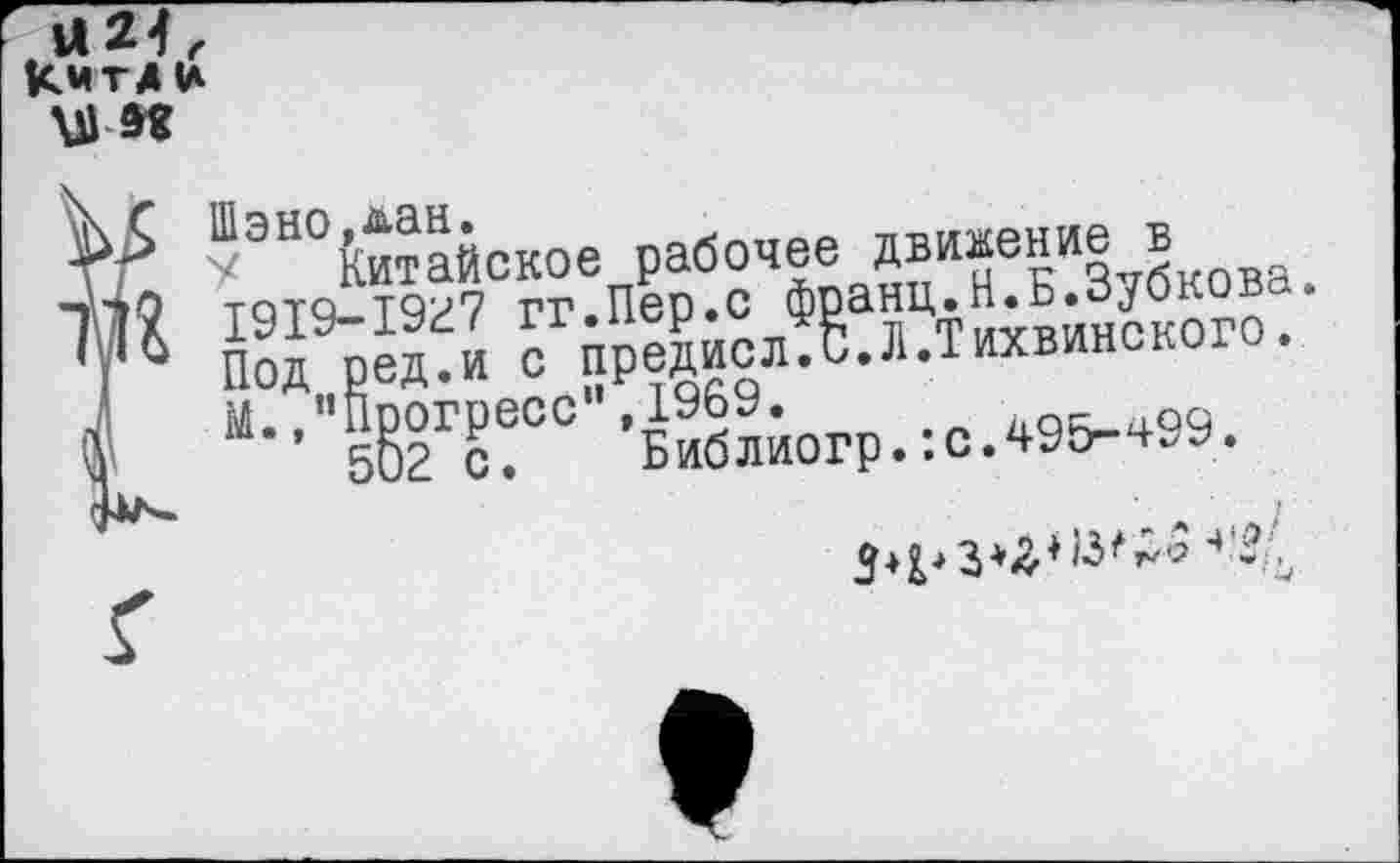 ﻿«2^ кмтд и и п
$ Шэно,лан.
л Китайское рабочее движение в
& 1919-1927 гг.Пер.с франц.Н.Б.Зубкова.
Под ред.и с предисл.С.Л.Тихвинского.
М. »"Поогресс",1969.
к 502 с. Библиогр
с.495-4-99
